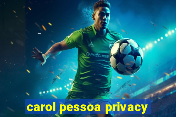 carol pessoa privacy